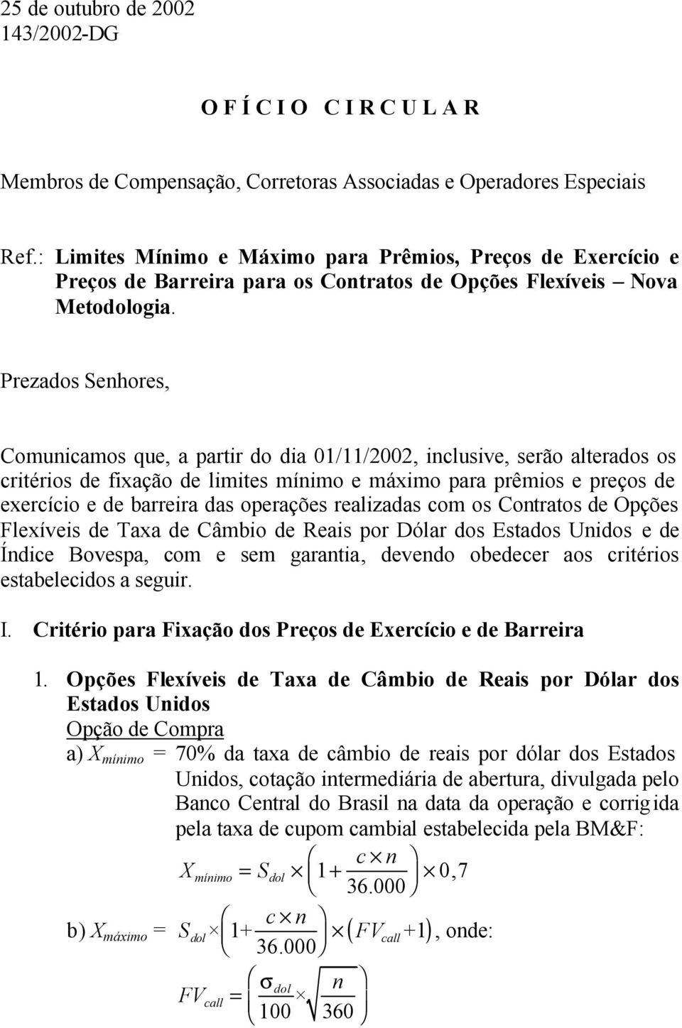 Prezados Senhores, Comunicamos que, a partir do dia 01/11/00, inclusive, serão alterados os critérios de fixação de limites mínimo e máximo para prêmios e preços de exercício e de barreira das