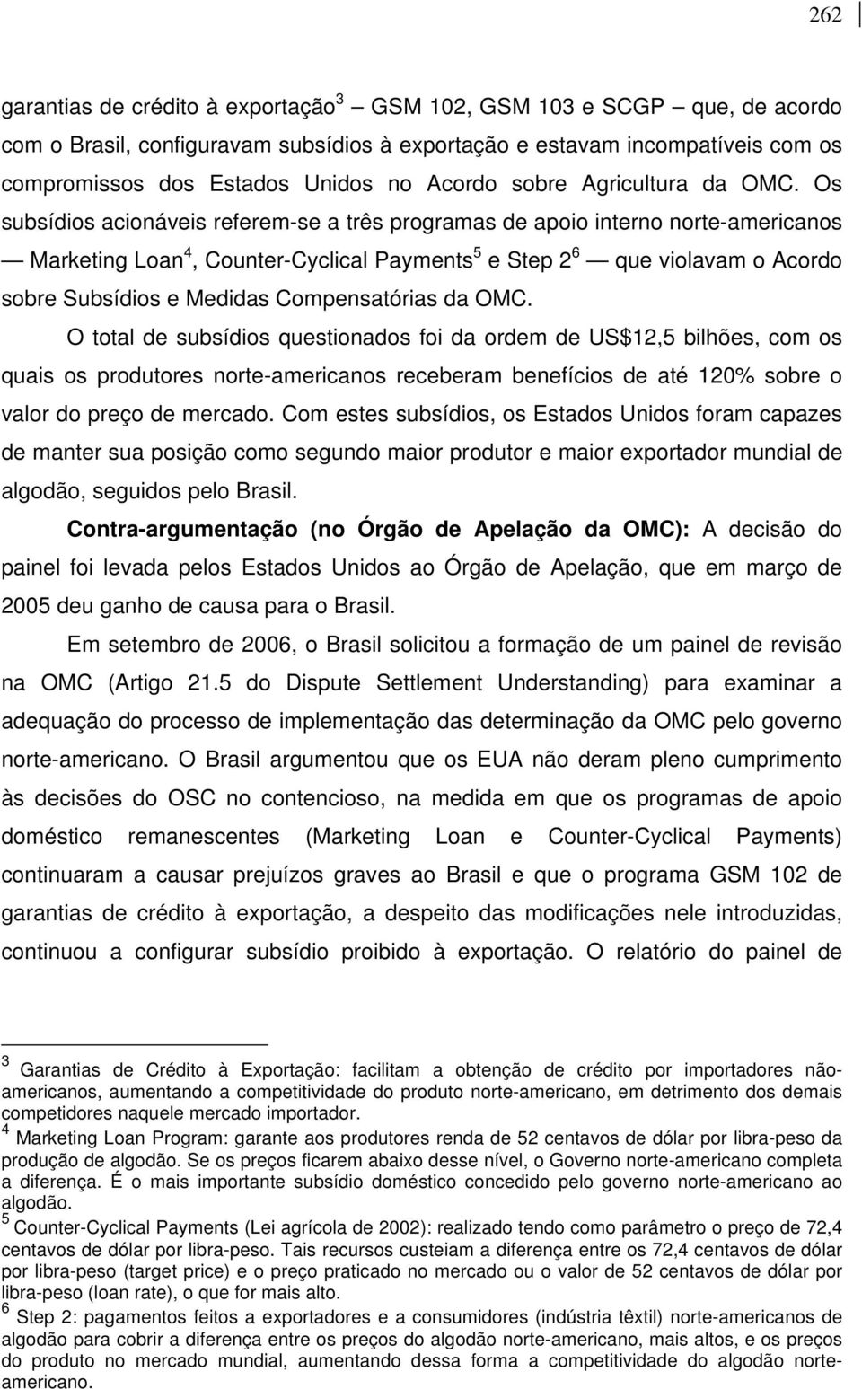 Os subsídios acionáveis referem-se a três programas de apoio interno norte-americanos Marketing Loan 4, Counter-Cyclical Payments 5 e Step 2 6 que violavam o Acordo sobre Subsídios e Medidas