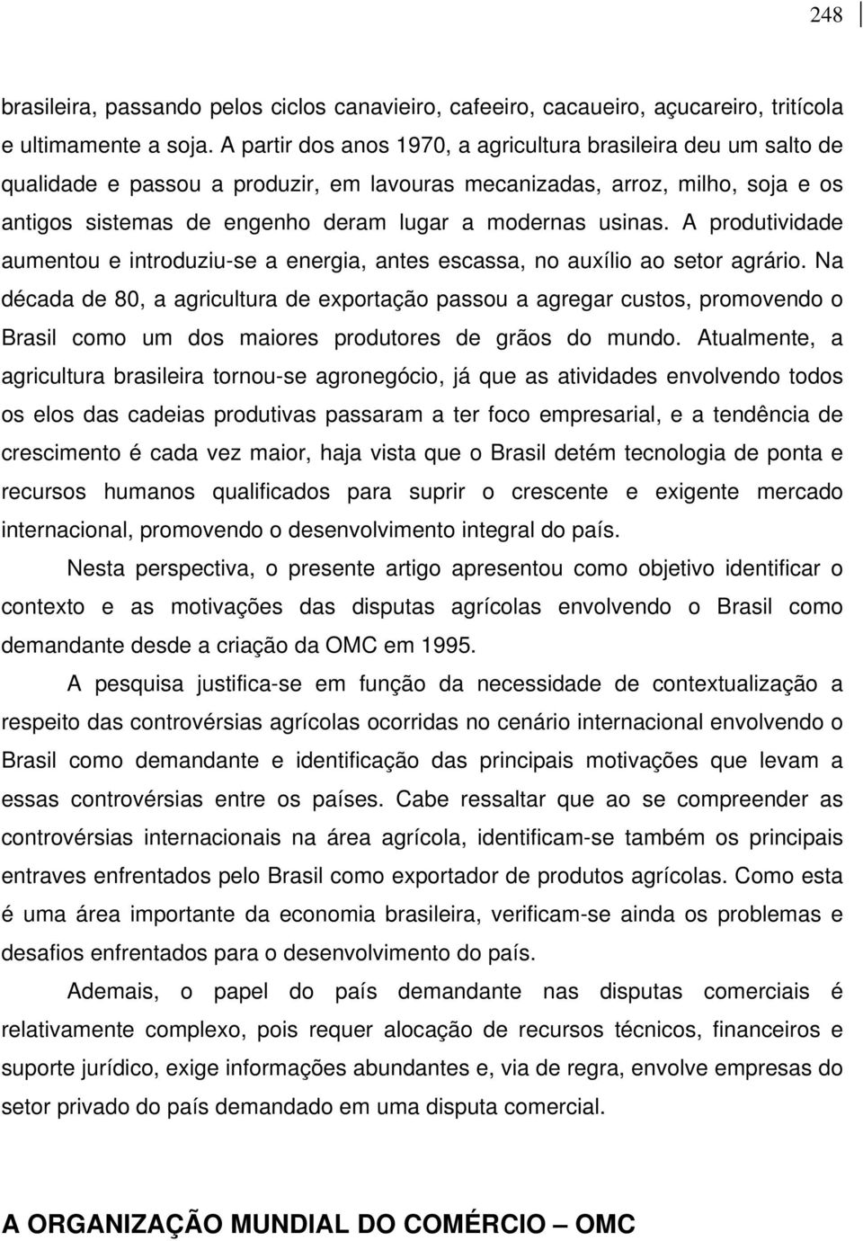 usinas. A produtividade aumentou e introduziu-se a energia, antes escassa, no auxílio ao setor agrário.