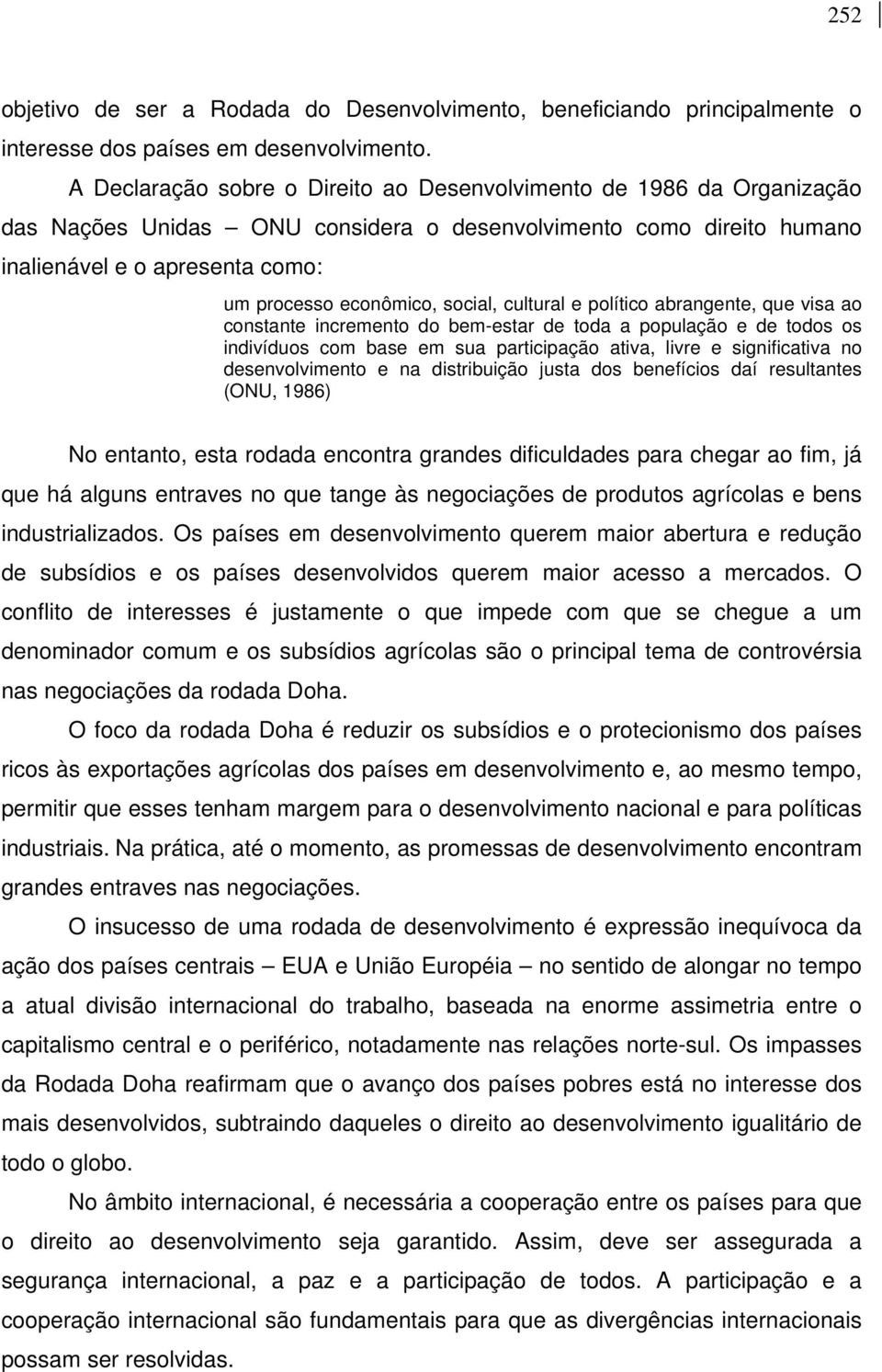 social, cultural e político abrangente, que visa ao constante incremento do bem-estar de toda a população e de todos os indivíduos com base em sua participação ativa, livre e significativa no