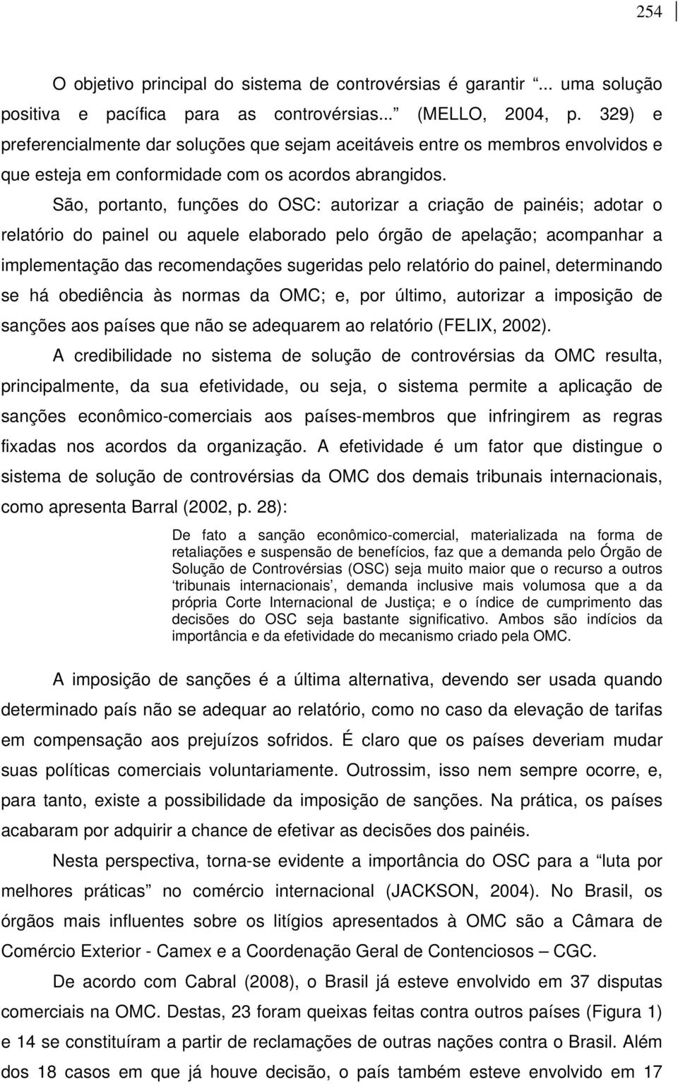 São, portanto, funções do OSC: autorizar a criação de painéis; adotar o relatório do painel ou aquele elaborado pelo órgão de apelação; acompanhar a implementação das recomendações sugeridas pelo