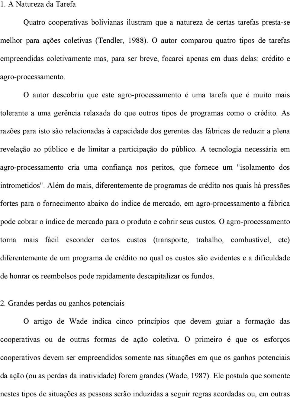 O autor descobriu que este agro-processamento é uma tarefa que é muito mais tolerante a uma gerência relaxada do que outros tipos de programas como o crédito.