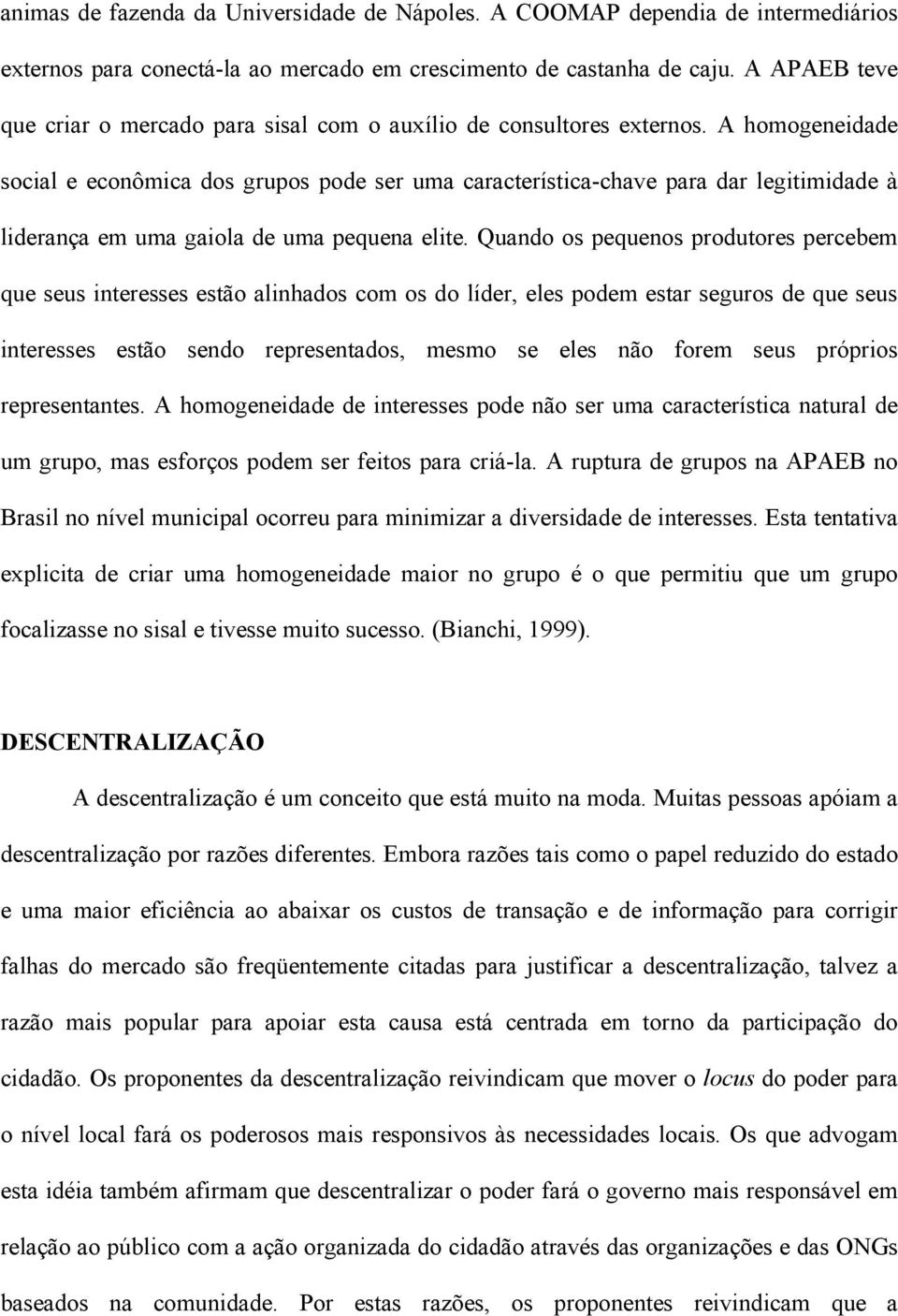 A homogeneidade social e econômica dos grupos pode ser uma característica-chave para dar legitimidade à liderança em uma gaiola de uma pequena elite.