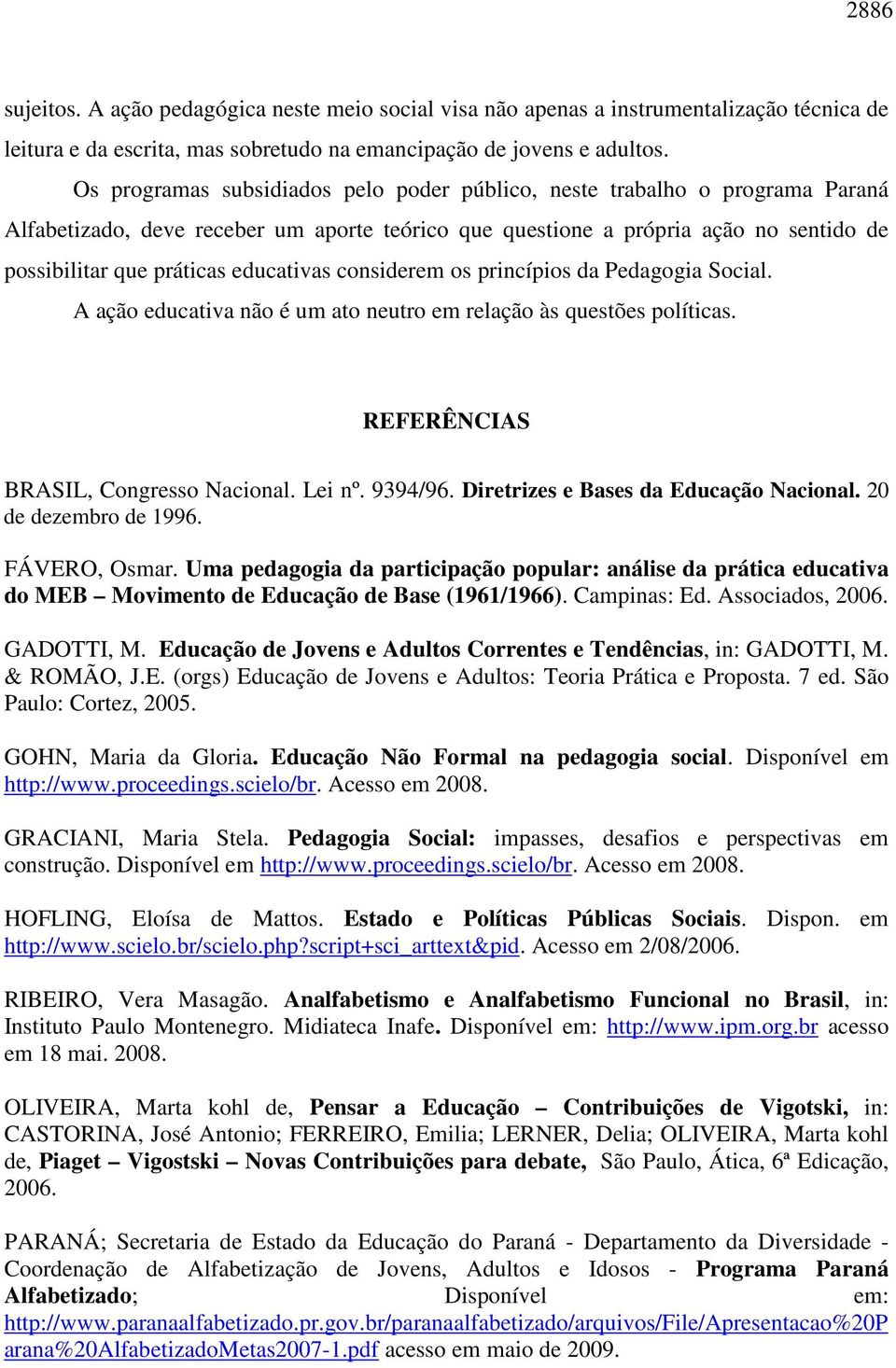 educativas considerem os princípios da Pedagogia Social. A ação educativa não é um ato neutro em relação às questões políticas. REFERÊNCIAS BRASIL, Congresso Nacional. Lei nº. 9394/96.