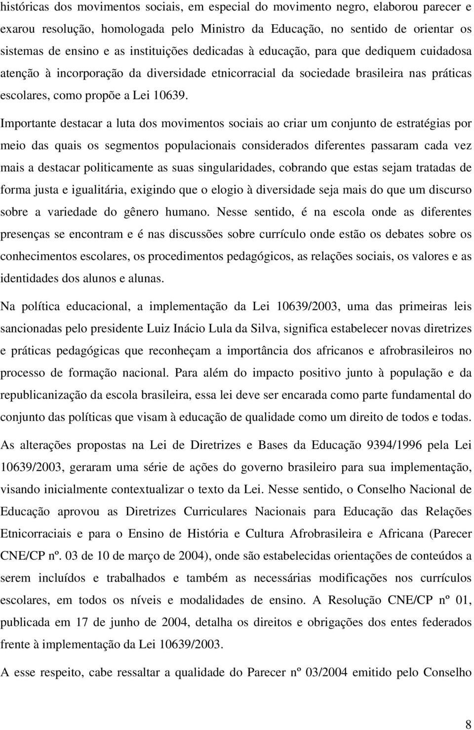 Importante destacar a luta dos movimentos sociais ao criar um conjunto de estratégias por meio das quais os segmentos populacionais considerados diferentes passaram cada vez mais a destacar