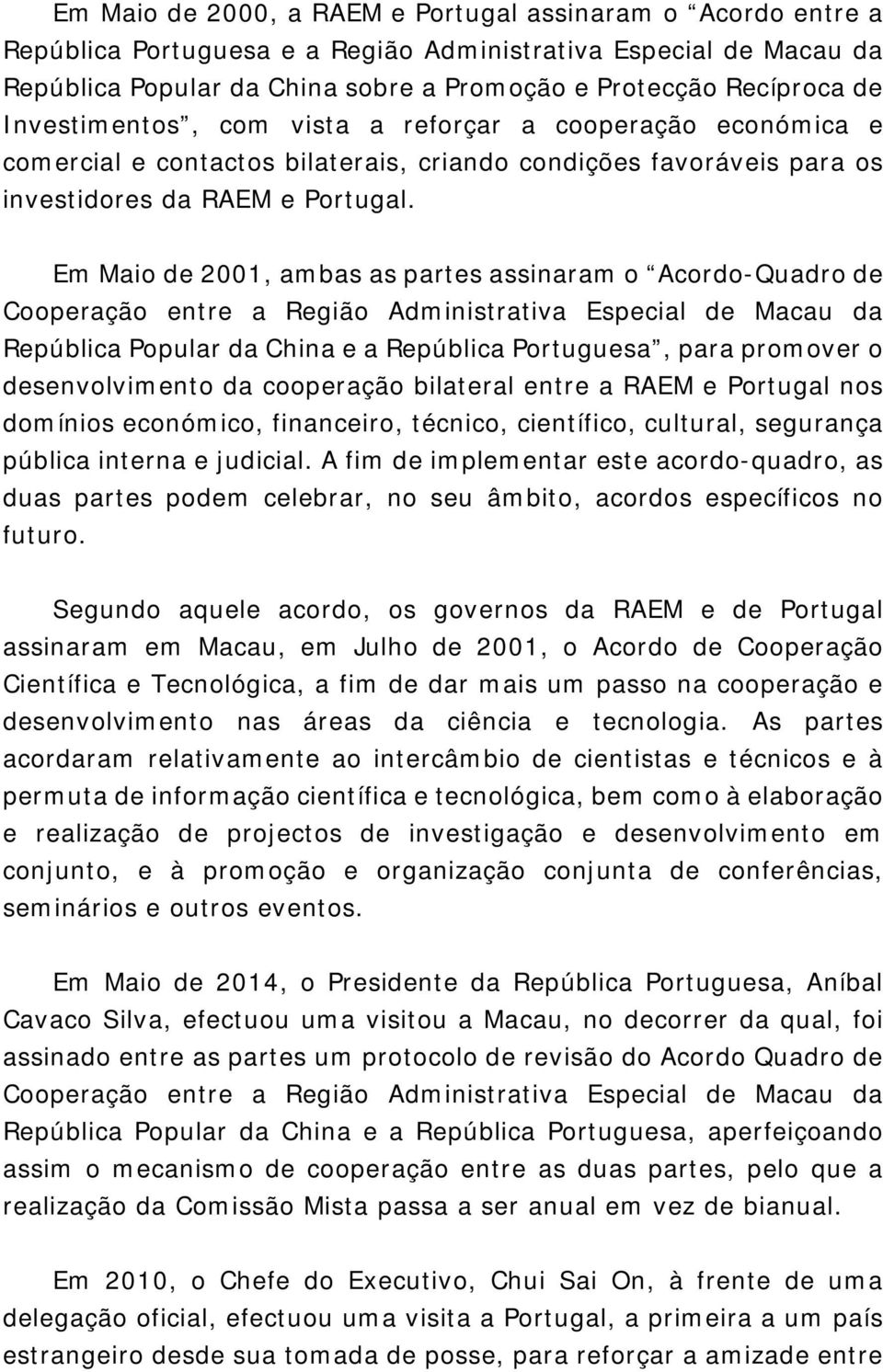Em Maio de 2001, ambas as partes assinaram o Acordo-Quadro de Cooperação entre a Região Administrativa Especial de Macau da República Popular da China e a República Portuguesa, para promover o