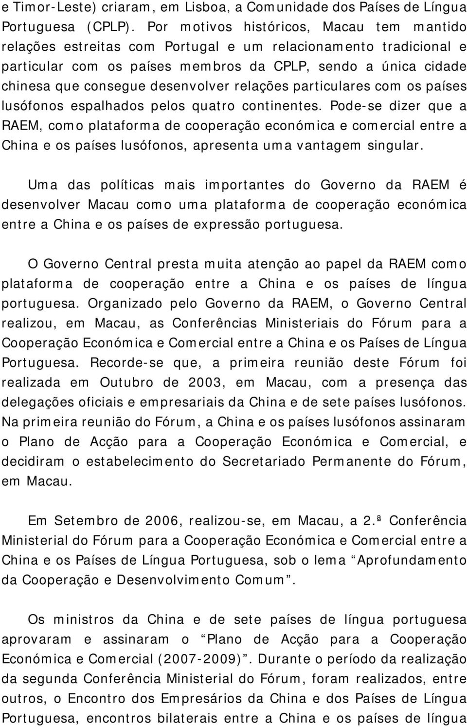 desenvolver relações particulares com os países lusófonos espalhados pelos quatro continentes.