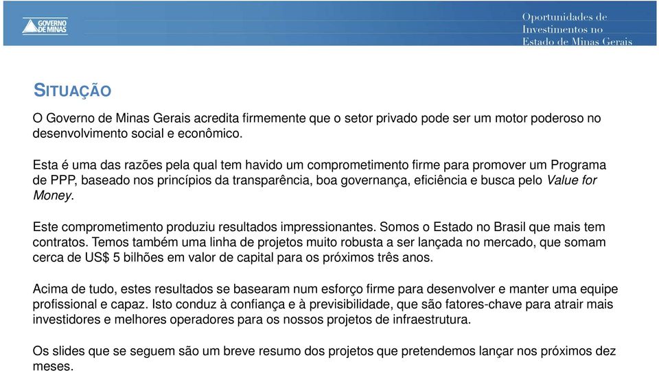 Este comprometimento produziu resultados impressionantes. Somos o Estado no Brasil que mais tem contratos.