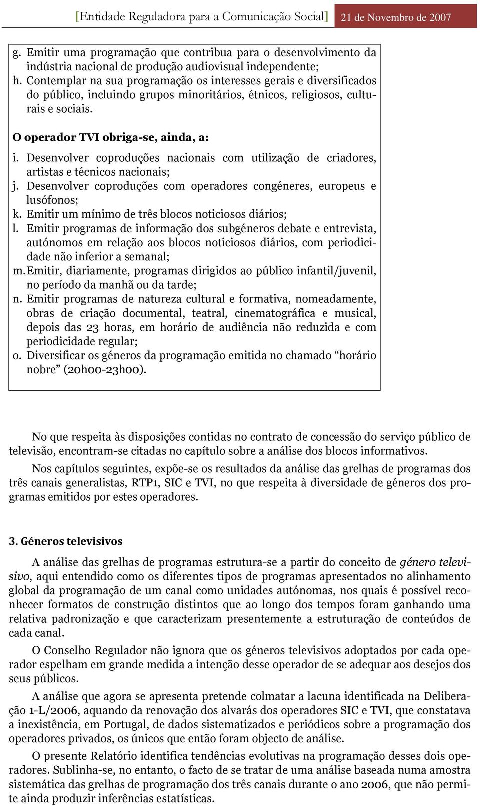 Desenvolver coproduções nacionais com utilização de criadores, artistas e técnicos nacionais; j. Desenvolver coproduções com operadores congéneres, europeus e lusófonos; k.