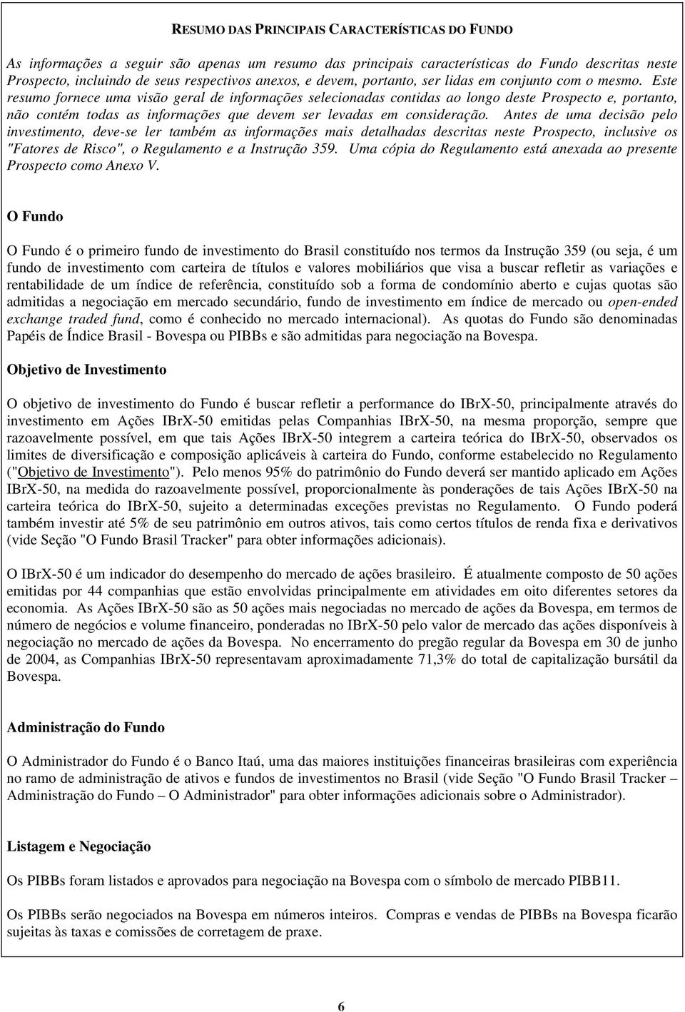 Este resumo fornece uma visão geral de informações selecionadas contidas ao longo deste Prospecto e, portanto, não contém todas as informações que devem ser levadas em consideração.