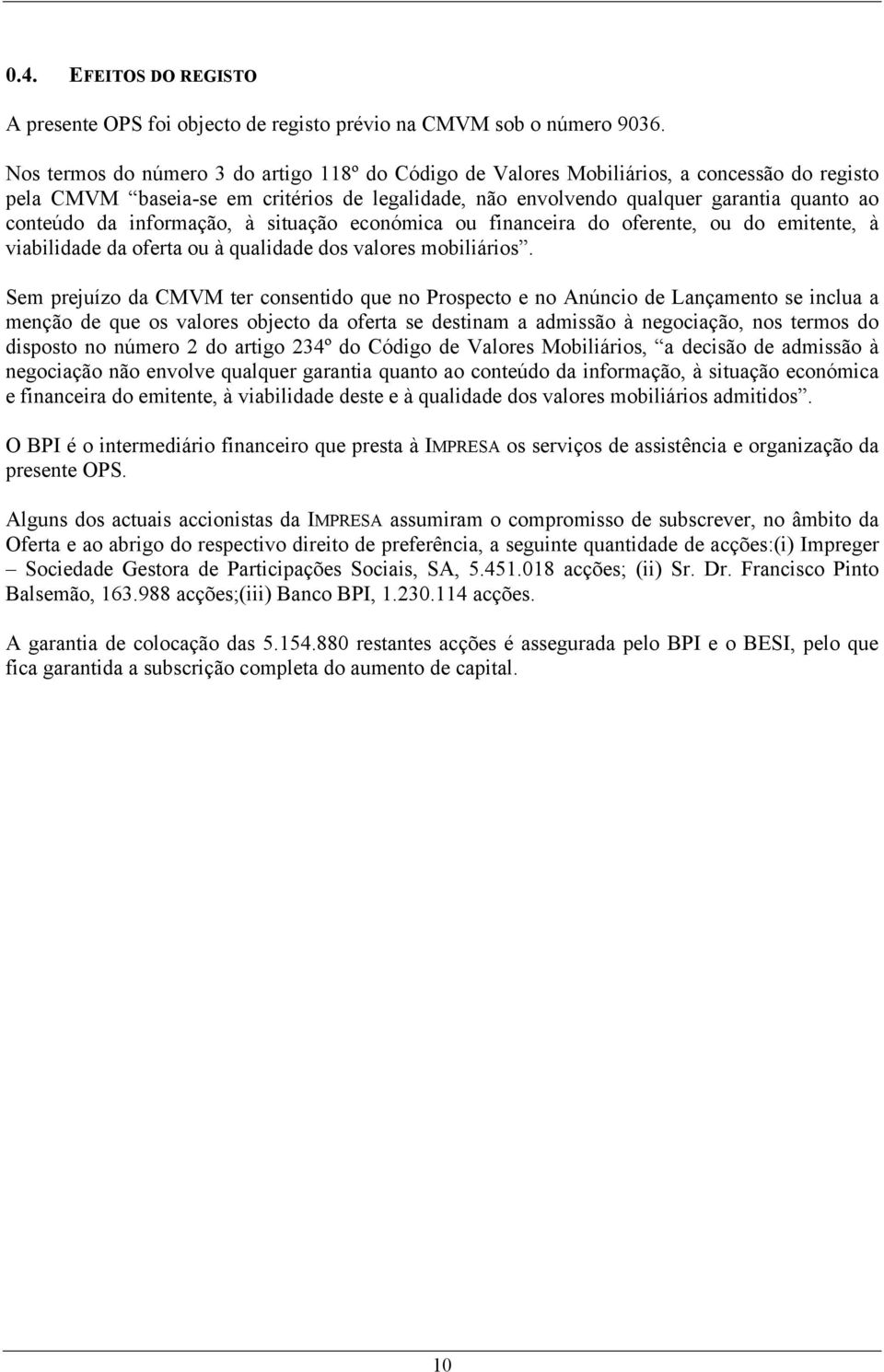 informação, à situação económica ou financeira do oferente, ou do emitente, à viabilidade da oferta ou à qualidade dos valores mobiliários.