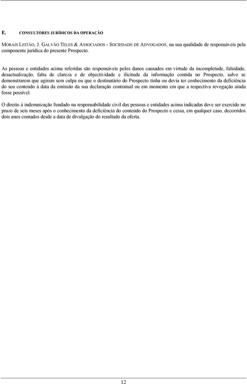 contida no Prospecto, salvo se demonstrarem que agiram sem culpa ou que o destinatário do Prospecto tinha ou devia ter conhecimento da deficiência do seu conteúdo à data da emissão da sua declaração