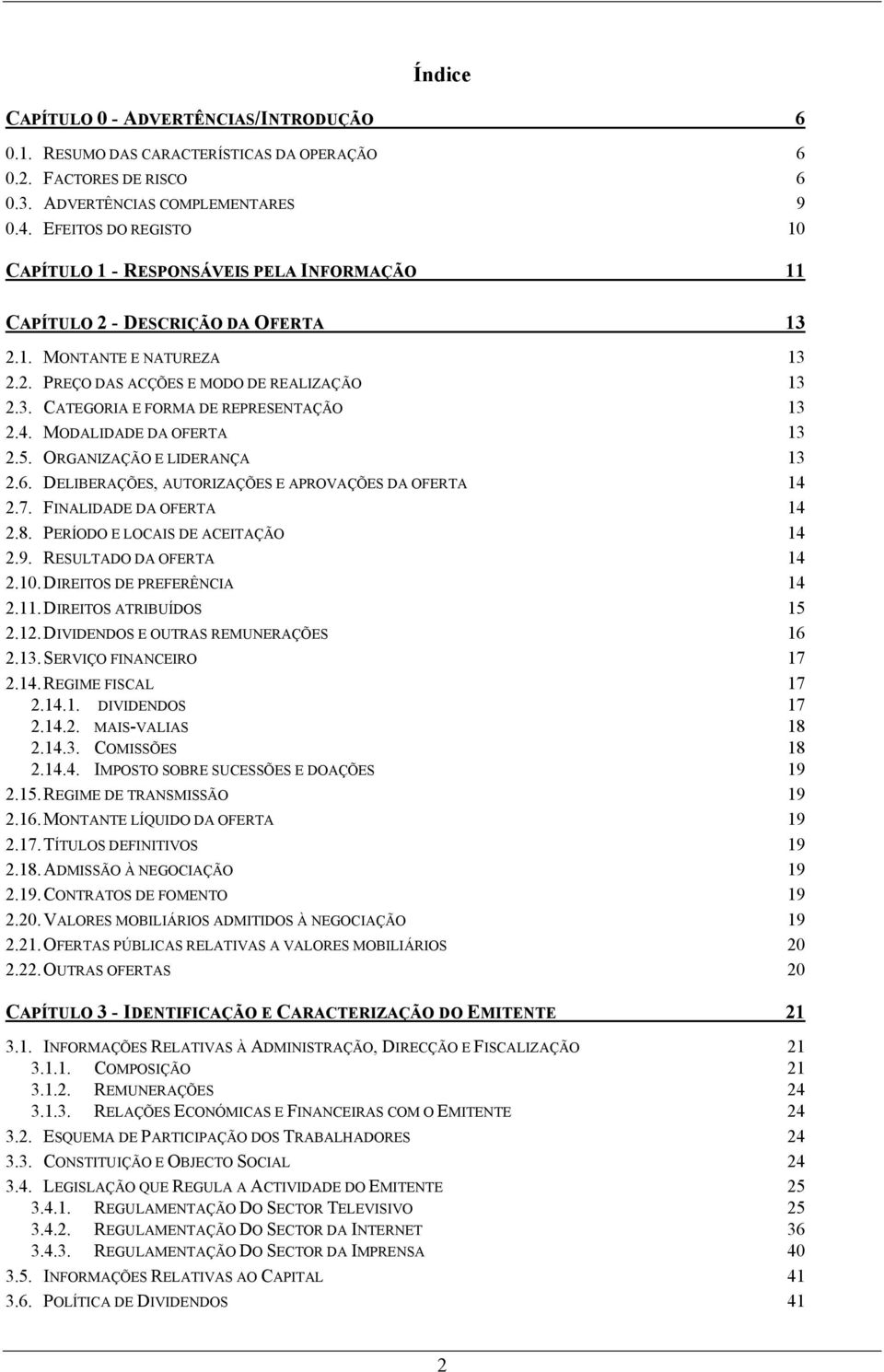 4. MODALIDADE DA OFERTA 13 2.5. ORGANIZAÇÃO E LIDERANÇA 13 2.6. DELIBERAÇÕES, AUTORIZAÇÕES E APROVAÇÕES DA OFERTA 14 2.7. FINALIDADE DA OFERTA 14 2.8. PERÍODO E LOCAIS DE ACEITAÇÃO 14 2.9.