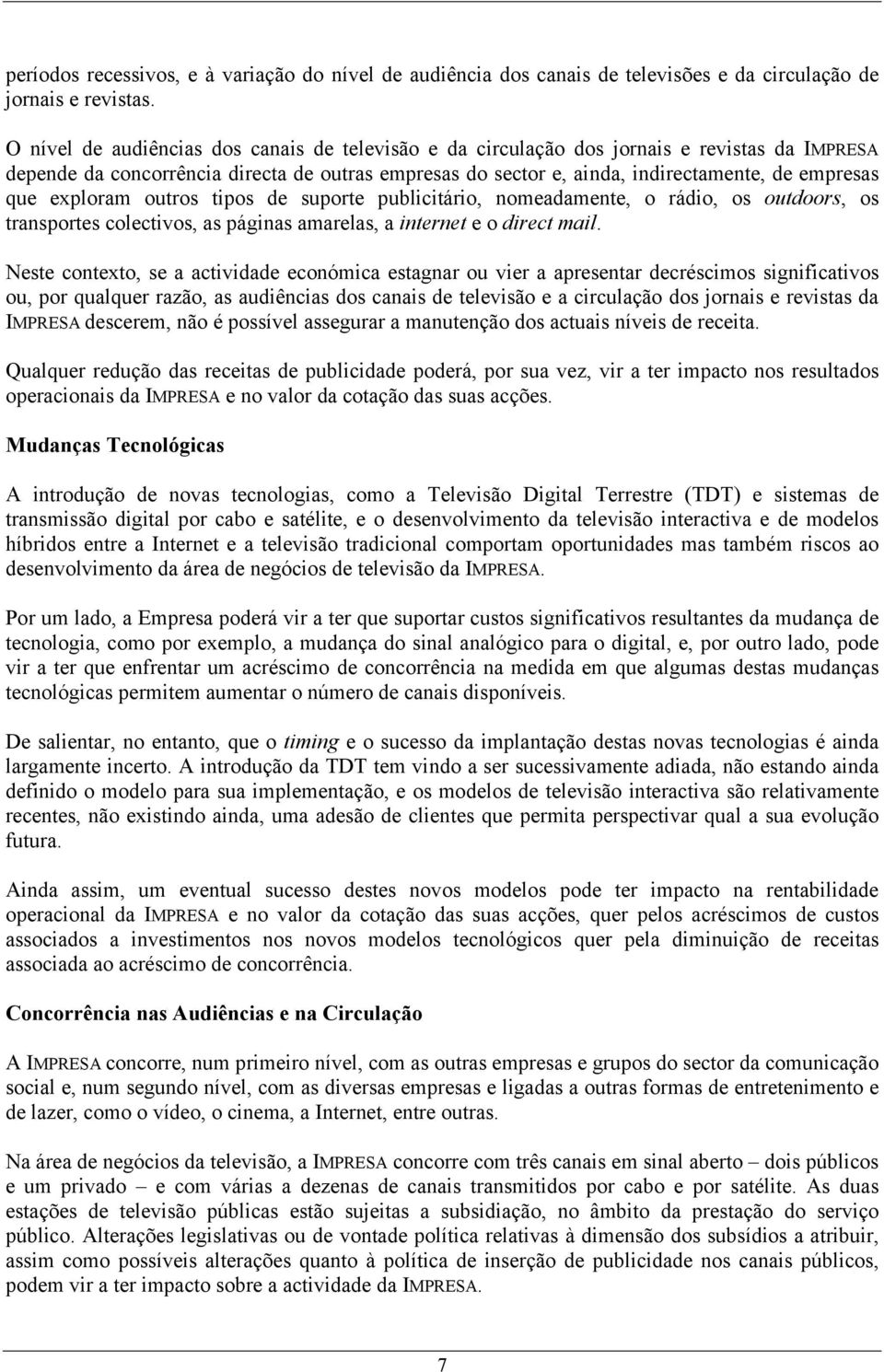 exploram outros tipos de suporte publicitário, nomeadamente, o rádio, os outdoors, os transportes colectivos, as páginas amarelas, a internet e o direct mail.