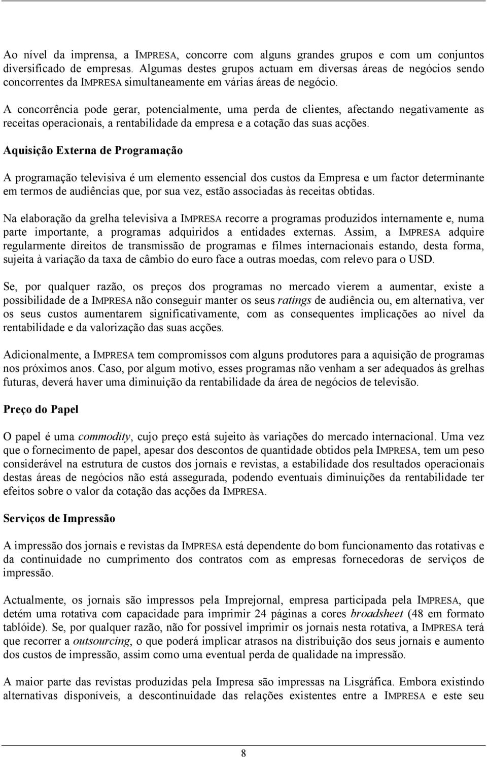 A concorrência pode gerar, potencialmente, uma perda de clientes, afectando negativamente as receitas operacionais, a rentabilidade da empresa e a cotação das suas acções.