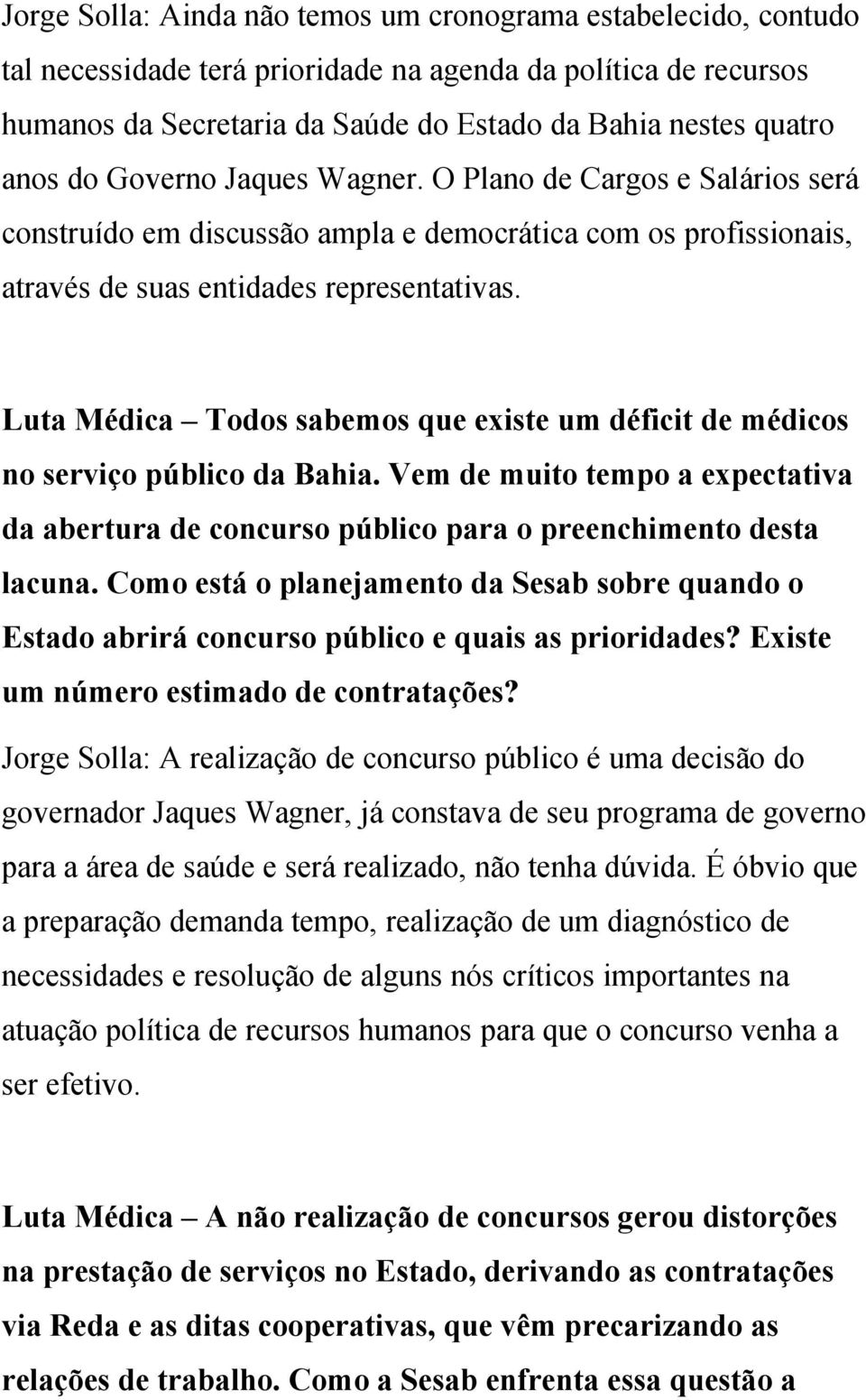 Luta Médica Todos sabemos que existe um déficit de médicos no serviço público da Bahia. Vem de muito tempo a expectativa da abertura de concurso público para o preenchimento desta lacuna.