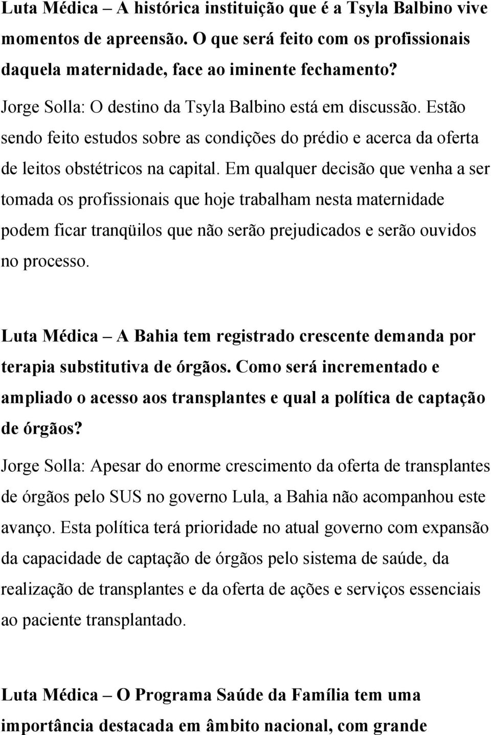 Em qualquer decisão que venha a ser tomada os profissionais que hoje trabalham nesta maternidade podem ficar tranqüilos que não serão prejudicados e serão ouvidos no processo.