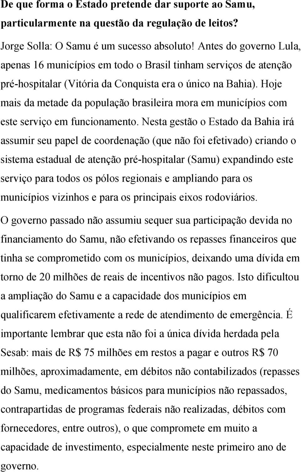 Hoje mais da metade da população brasileira mora em municípios com este serviço em funcionamento.