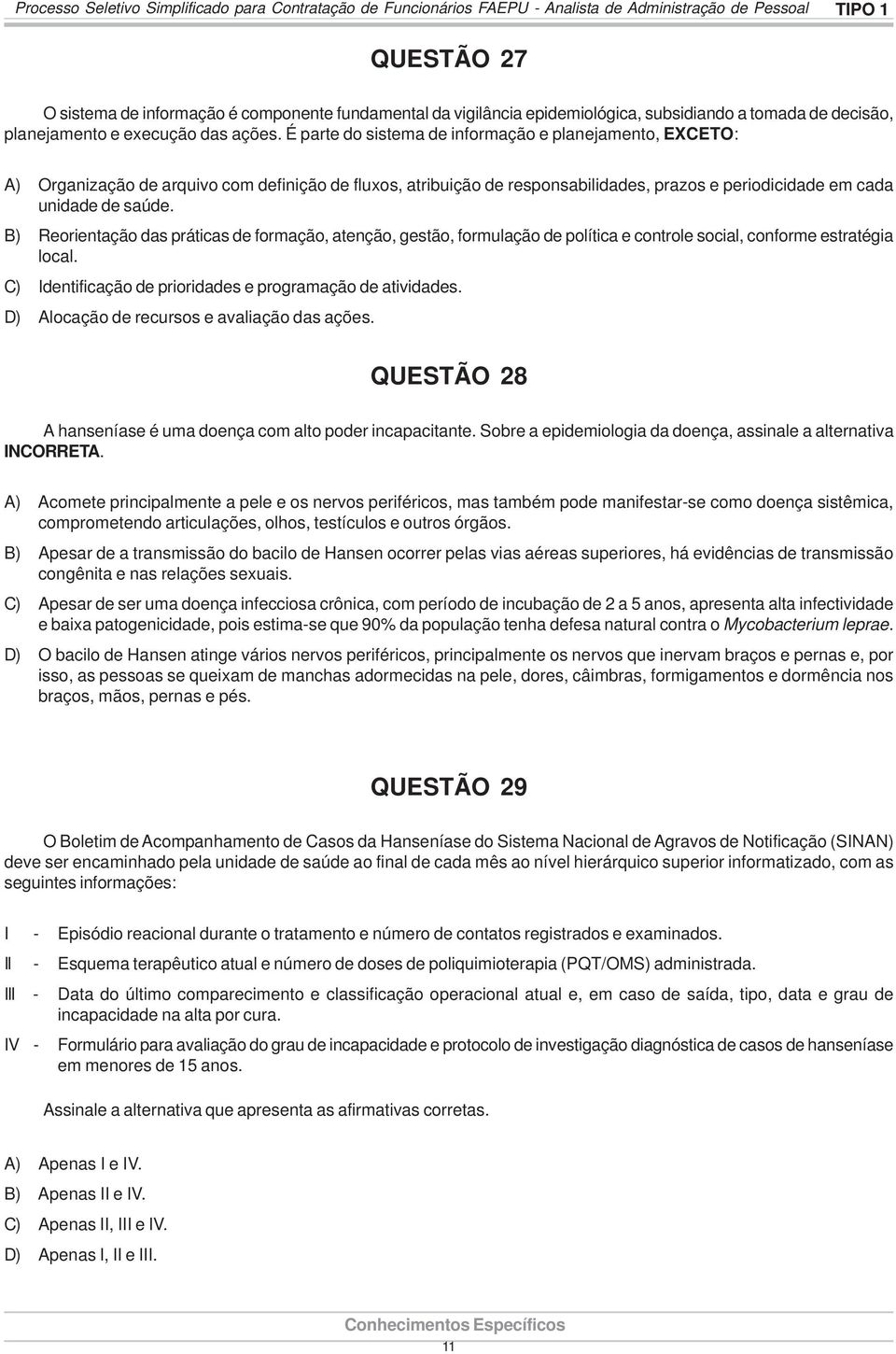 É parte do sistema de informação e planejamento, EXCETO: A) Organização de arquivo com definição de fluxos, atribuição de responsabilidades, prazos e periodicidade em cada unidade de saúde.