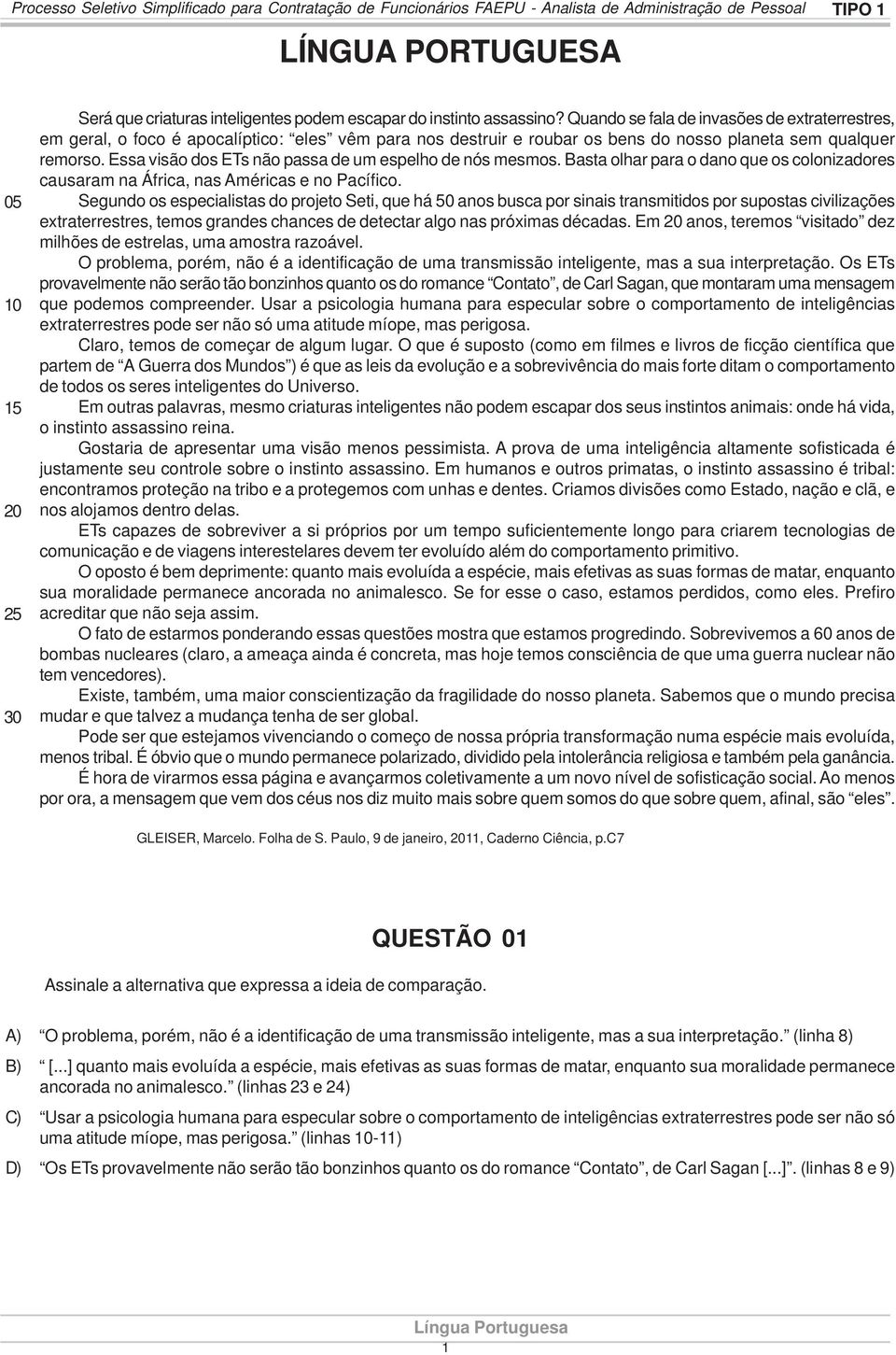 Essa visão dos ETs não passa de um espelho de nós mesmos. Basta olhar para o dano que os colonizadores causaram na África, nas Américas e no Pacífico.