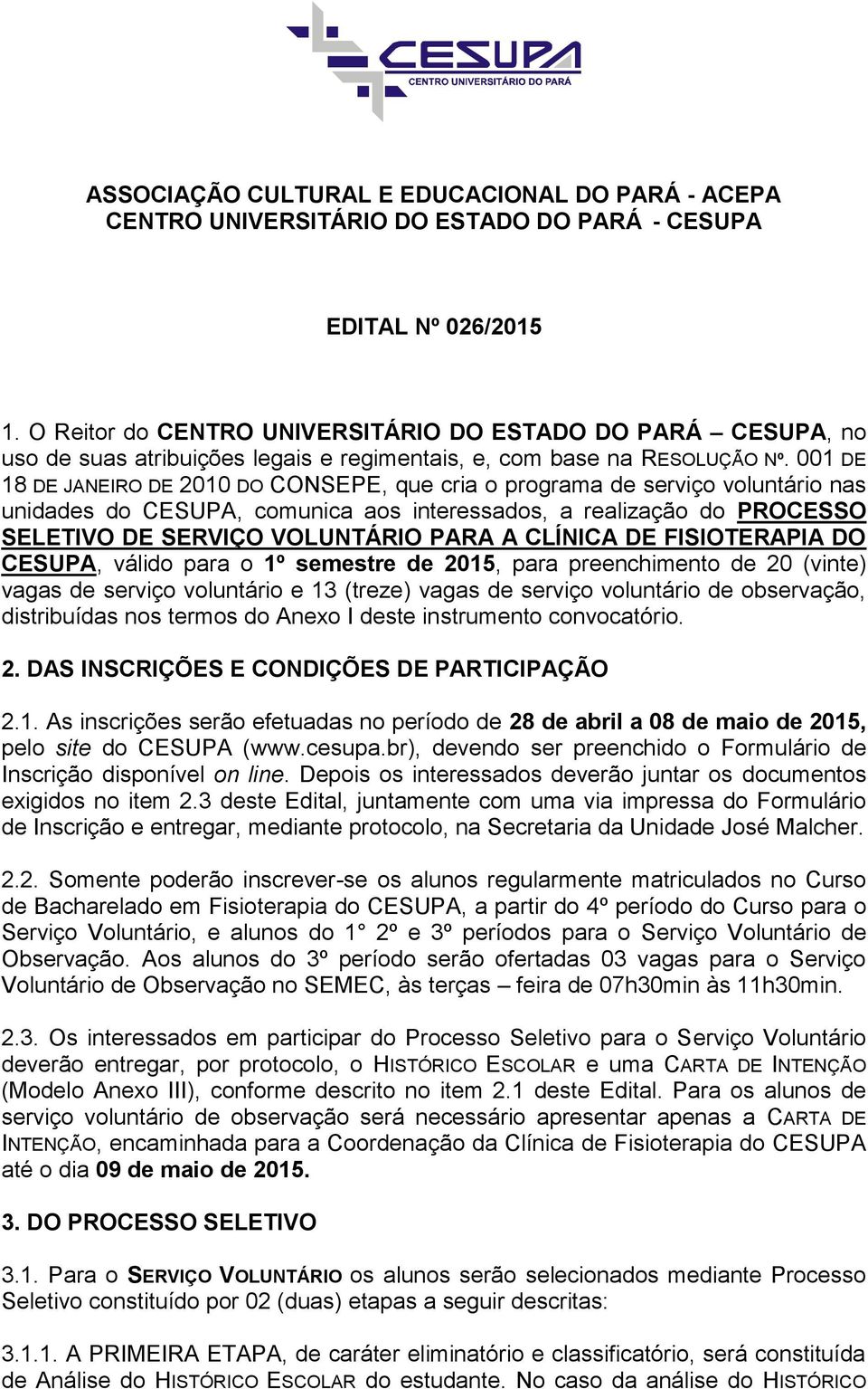 001 DE 18 DE JANEIRO DE 2010 DO CONSEPE, que cria o programa de serviço voluntário nas unidades do CESUPA, comunica aos interessados, a realização do PROCESSO SELETIVO DE SERVIÇO VOLUNTÁRIO PARA A