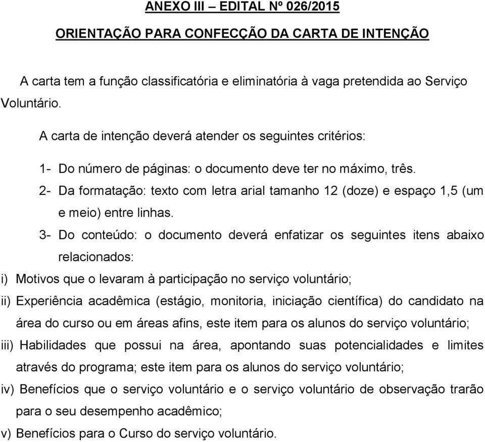 2- Da formatação: texto com letra arial tamanho 12 (doze) e espaço 1,5 (um e meio) entre linhas.