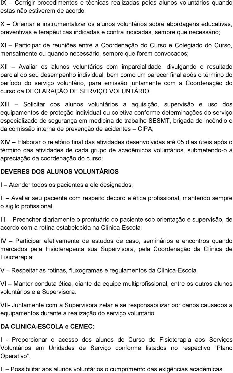 que forem convocados; XII Avaliar os alunos voluntários com imparcialidade, divulgando o resultado parcial do seu desempenho individual, bem como um parecer final após o término do período do serviço