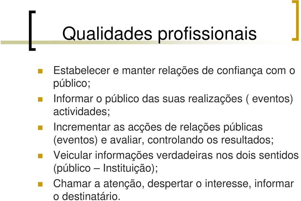 públicas (eventos) e avaliar, controlando os resultados; Veicular informações verdadeiras nos