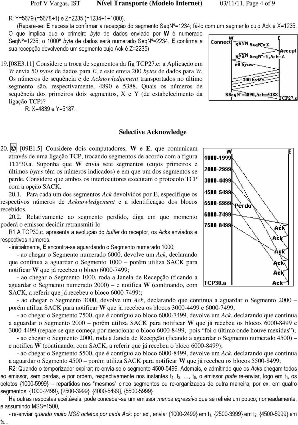 O que implica que o primeiro byte de dados enviado por W é numerado SeqNº=1235; o 1000º byte de dados será numerado SeqNº=2234. E confirma a sua recepção devolvendo um segmento cujo Ack é Z=2235) 19.