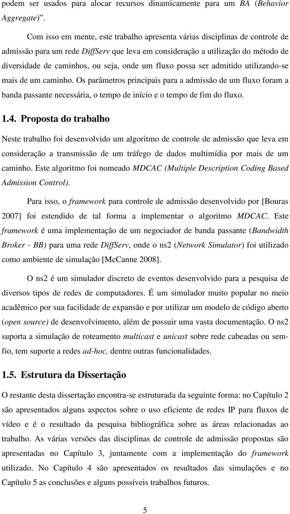 um fluxo possa ser admitido utilizando-se mais de um caminho. Os parâmetros principais para a admissão de um fluxo foram a banda passante necessária, o tempo de início e o tempo de fim do fluxo. 1.4.