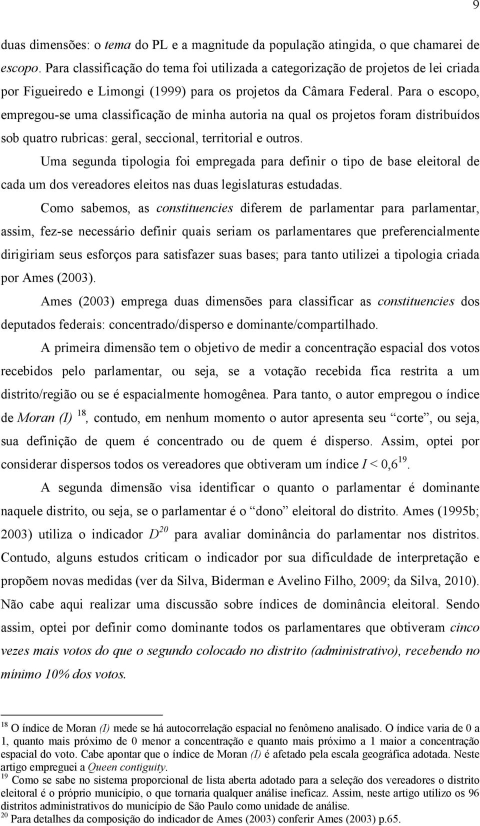 Para o escopo, empregou-se uma classificação de minha autoria na qual os projetos foram distribuídos sob quatro rubricas: geral, seccional, territorial e outros.