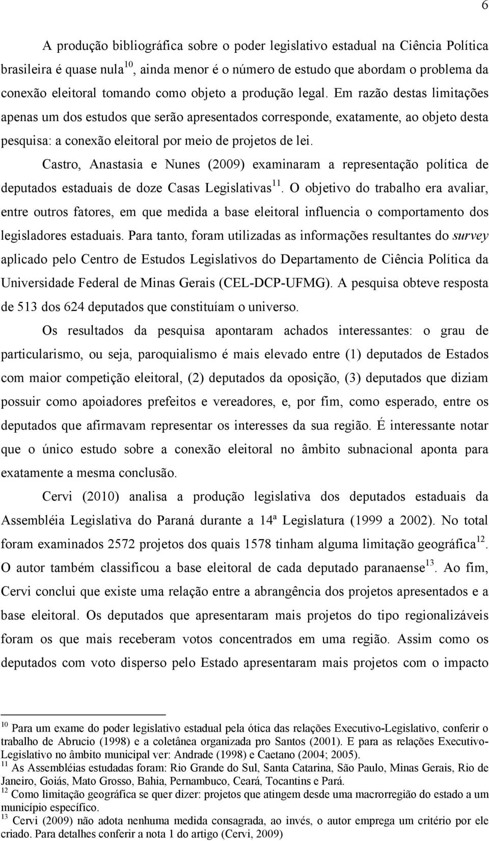 Castro, Anastasia e Nunes (2009) examinaram a representação política de deputados estaduais de doze Casas Legislativas 11.