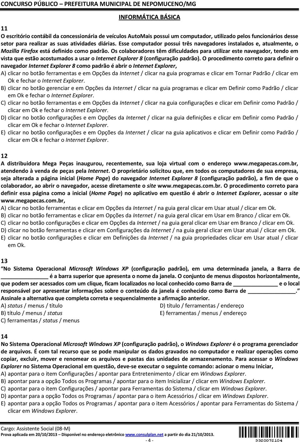 Os colaboradores têm dificuldades para utilizar este navegador, tendo em vista que estão acostumados a usar o Internet Explorer 8 (configuração padrão).