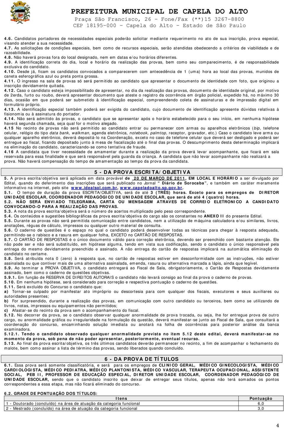 Não haverá provas fora do local designado, nem em datas e/ou horários diferentes. 4.9.