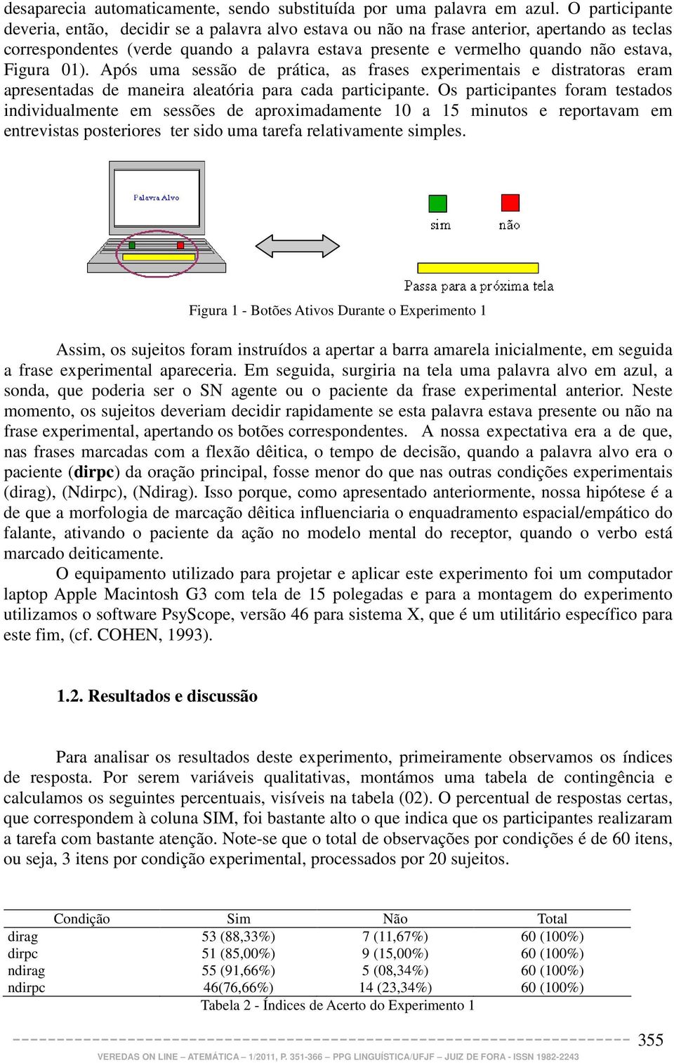 Figura 01). Após uma sessão de prática, as frases experimentais e distratoras eram apresentadas de maneira aleatória para cada participante.