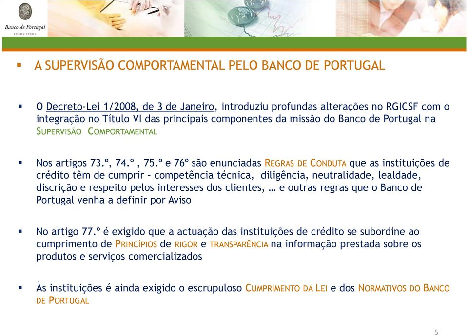 º e 76º são enunciadas REGRAS DE CONDUTA que as instituições de crédito têm de cumprir - competência técnica, diligência, neutralidade, lealdade, discrição e respeito pelos interesses dos clientes, e