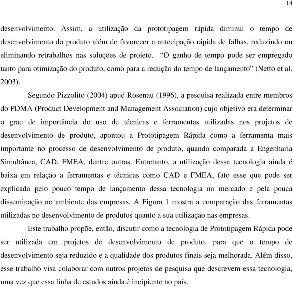 O ganho de tempo pode ser empregado tanto para otimização do produto, como para a redução do tempo de lançamento (Netto et al. 2003).