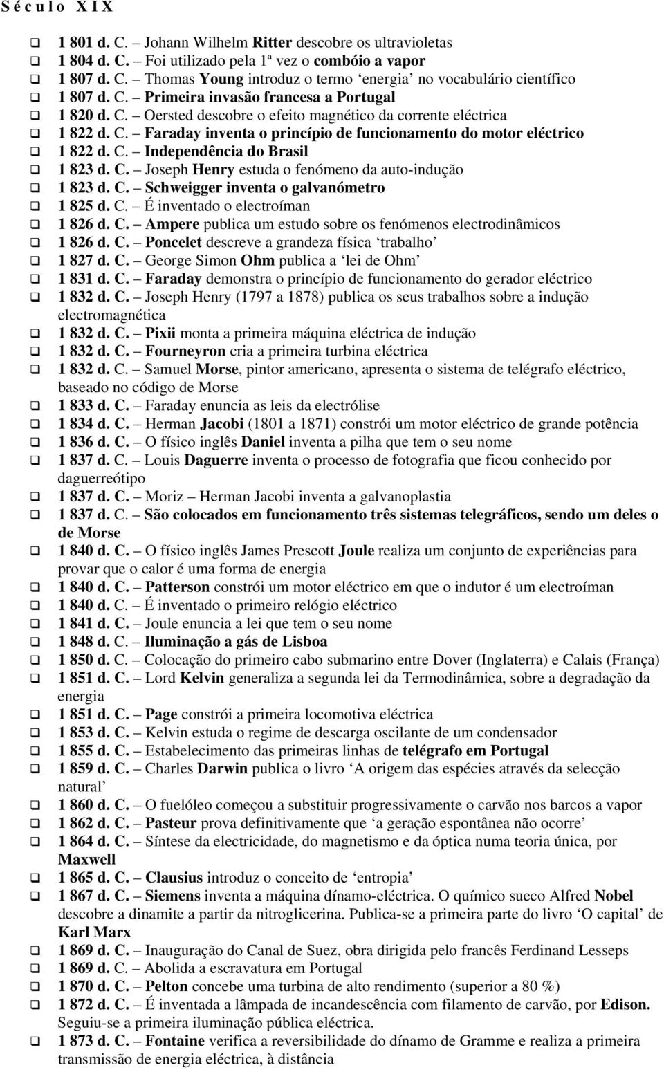 C. Joseph Henry estuda o fenómeno da auto-indução 1 823 d. C. Schweigger inventa o galvanómetro 1 825 d. C. É inventado o electroíman 1 826 d. C. Ampere publica um estudo sobre os fenómenos electrodinâmicos 1 826 d.