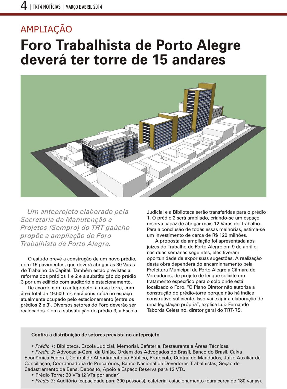 Também estão previstas a reforma dos prédios 1 e 2 e a substituição do prédio 3 por um edifício com auditório e estacionamento. De acordo com o anteprojeto, a nova torre, com área total de 19.