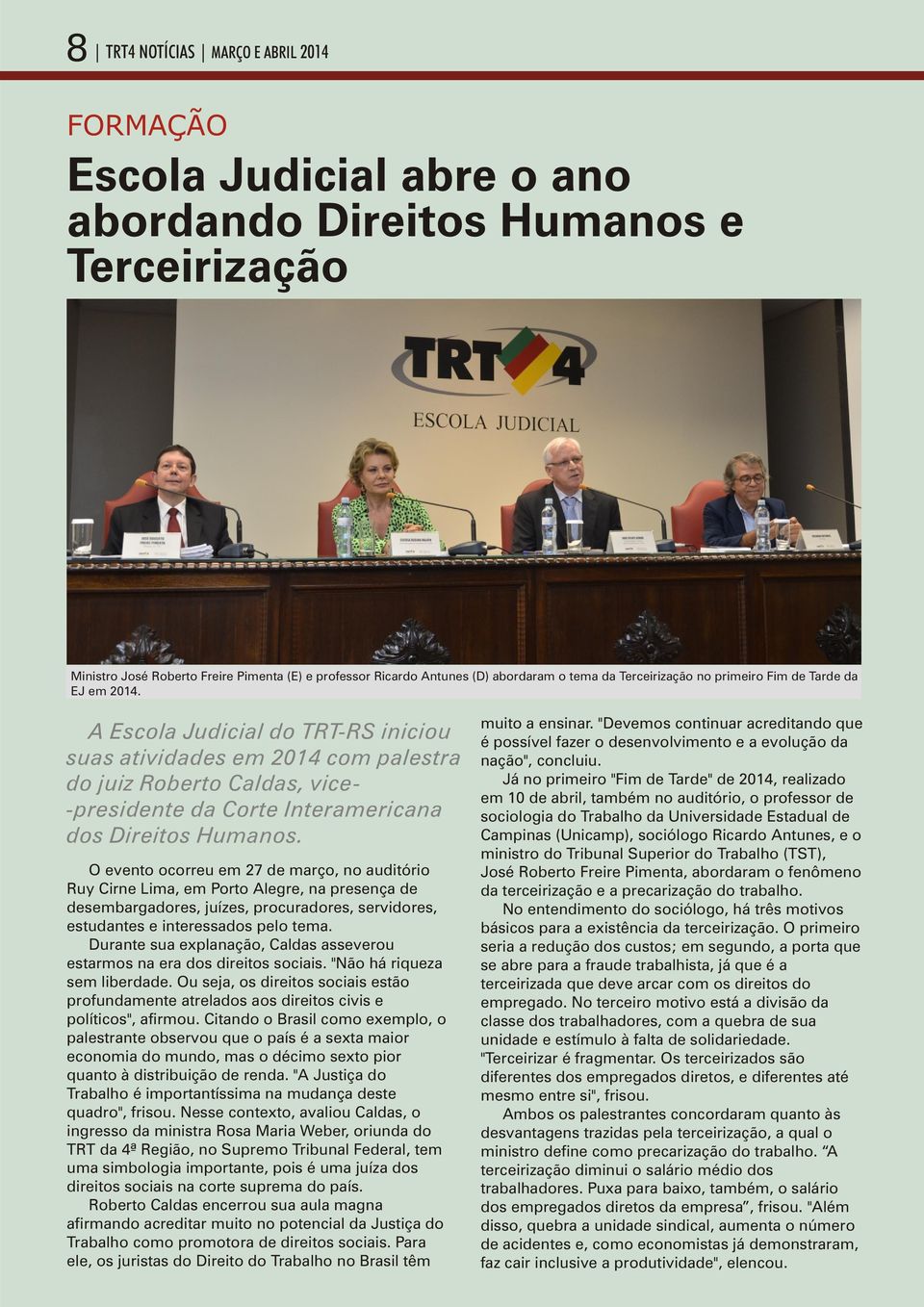 A Escola Judicial do TRT-RS iniciou suas atividades em 2014 com palestra do juiz Roberto Caldas, vice- -presidente da Corte Interamericana dos Direitos Humanos. muito a ensinar.