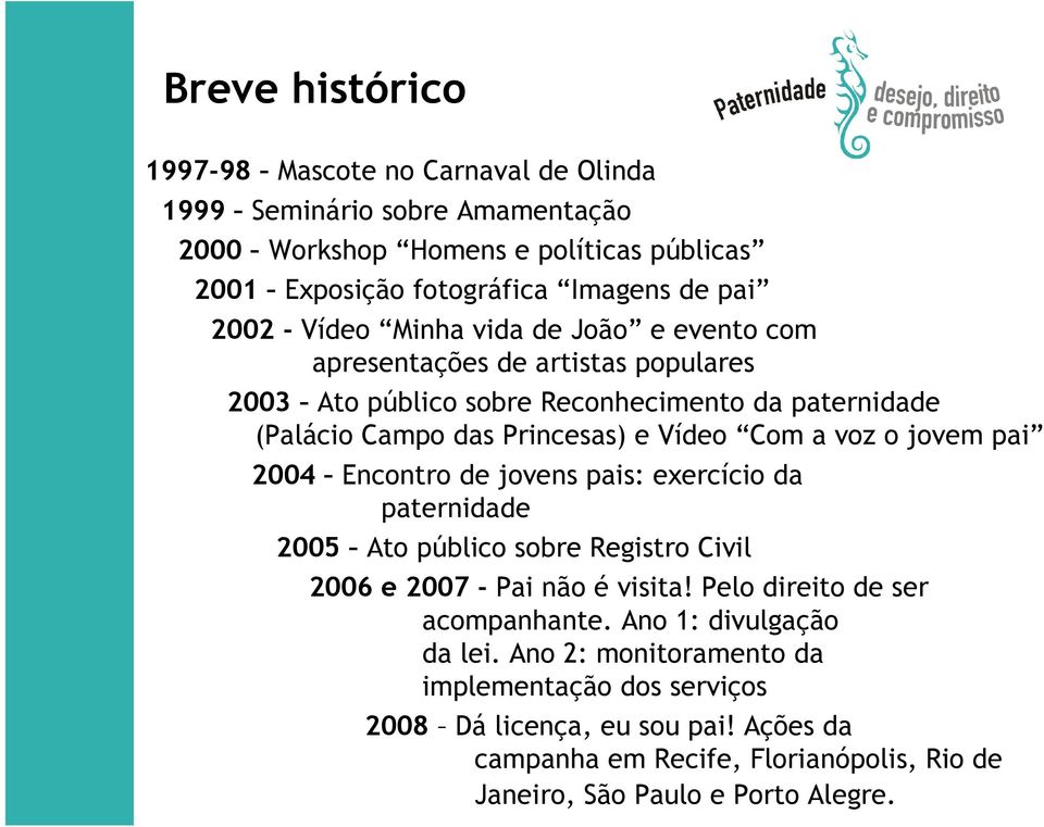 jovem pai 2004 Encontro de jovens pais: exercício da paternidade 2005 Ato público sobre Registro Civil 2006 e 2007 - Pai não é visita! Pelo direito de ser acompanhante.