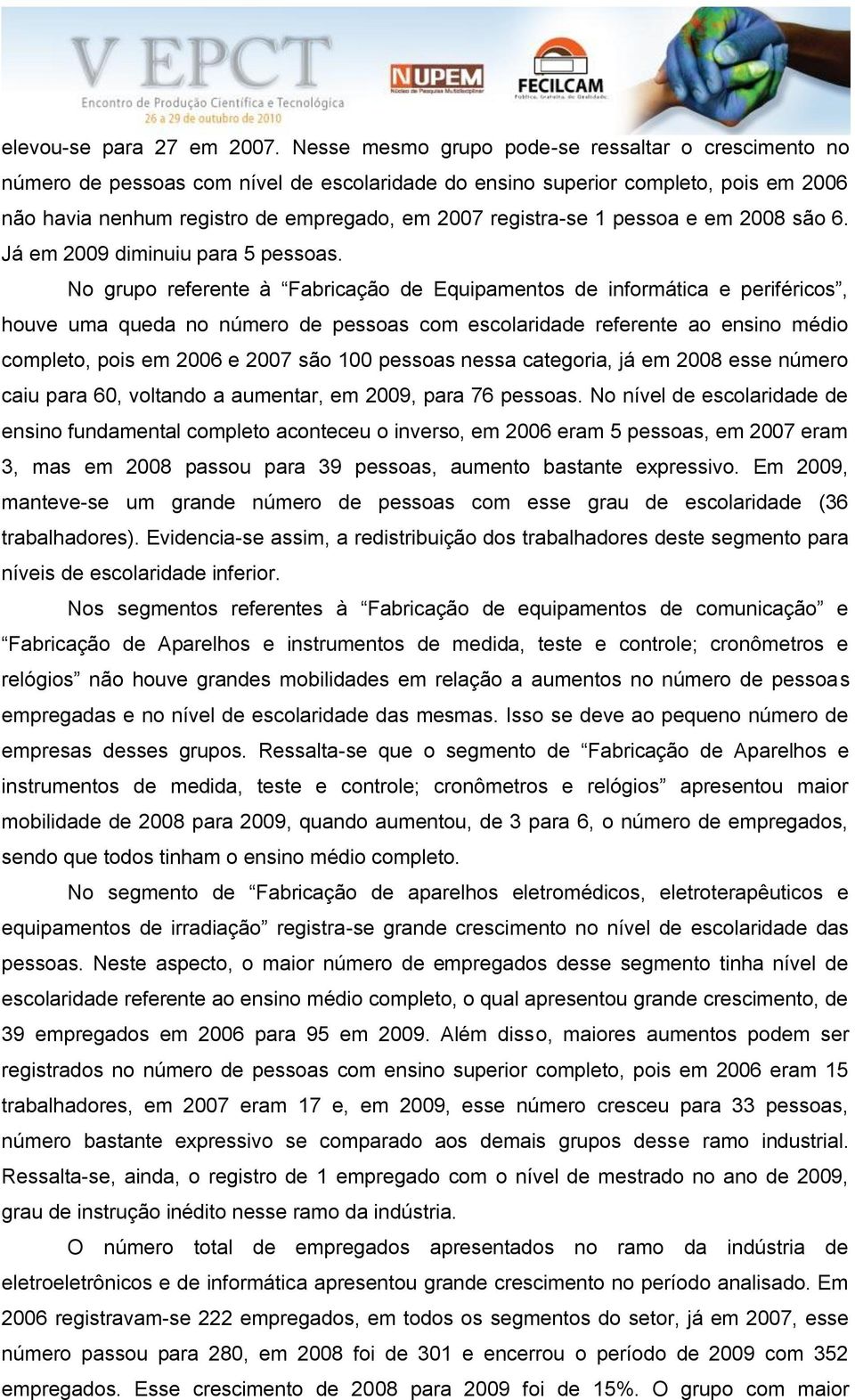 1 pessoa e em 2008 são 6. Já em 2009 diminuiu para 5 pessoas.