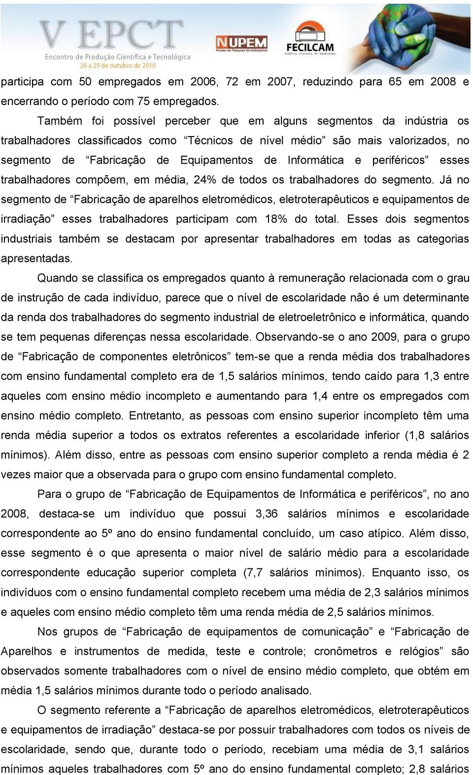 Informática e periféricos esses trabalhadores compõem, em média, 24% de todos os trabalhadores do segmento.