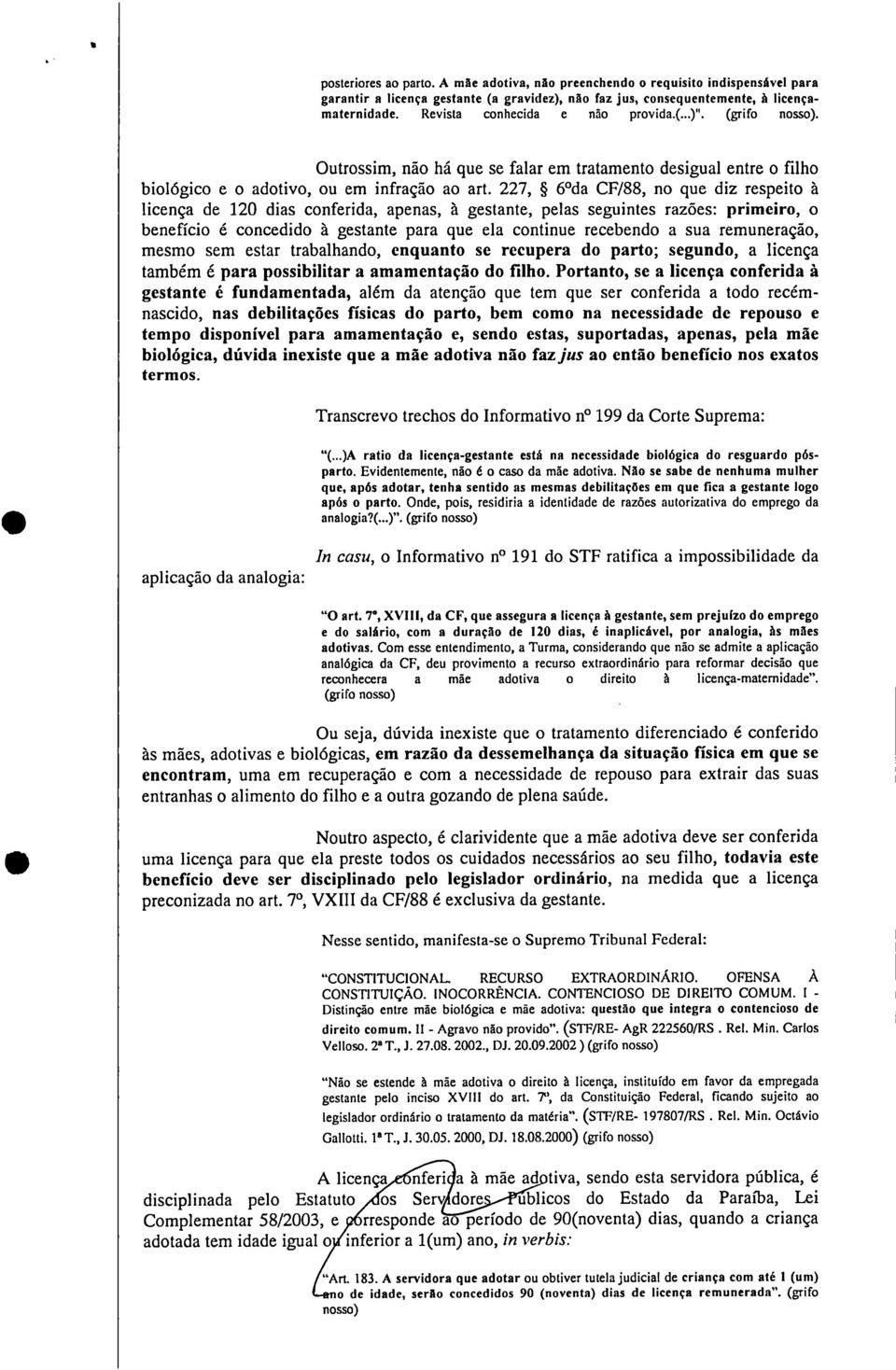 227, 6 da CF/88, no que diz respeito à licença de 120 dias conferida, apenas, à gestante, pelas seguintes razões: primeiro, o benefício é concedido à gestante para que ela continue recebendo a sua