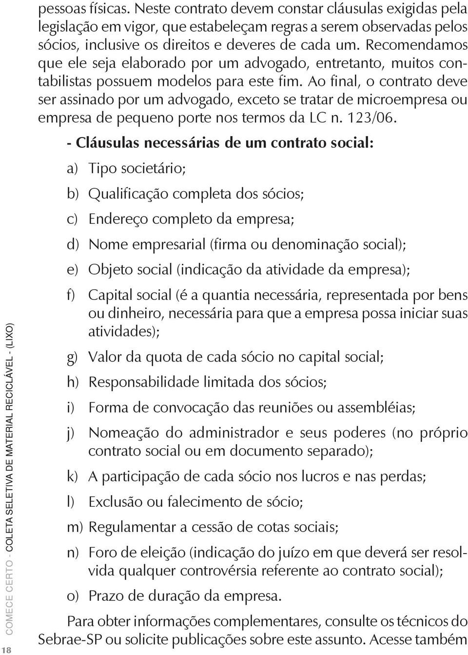 Ao final, o contrato deve ser assinado por um advogado, exceto se tratar de microempresa ou empresa de pequeno porte nos termos da LC n. 123/06.