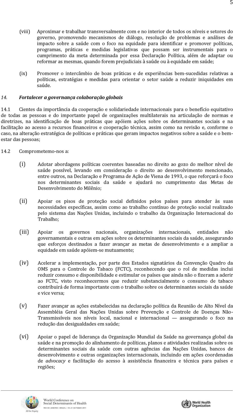 Política, além de adaptar ou reformar as mesmas, quando forem prejudiciais à saúde ou à equidade em saúde; Promover o intercâmbio de boas práticas e de experiências bem-sucedidas relativas a