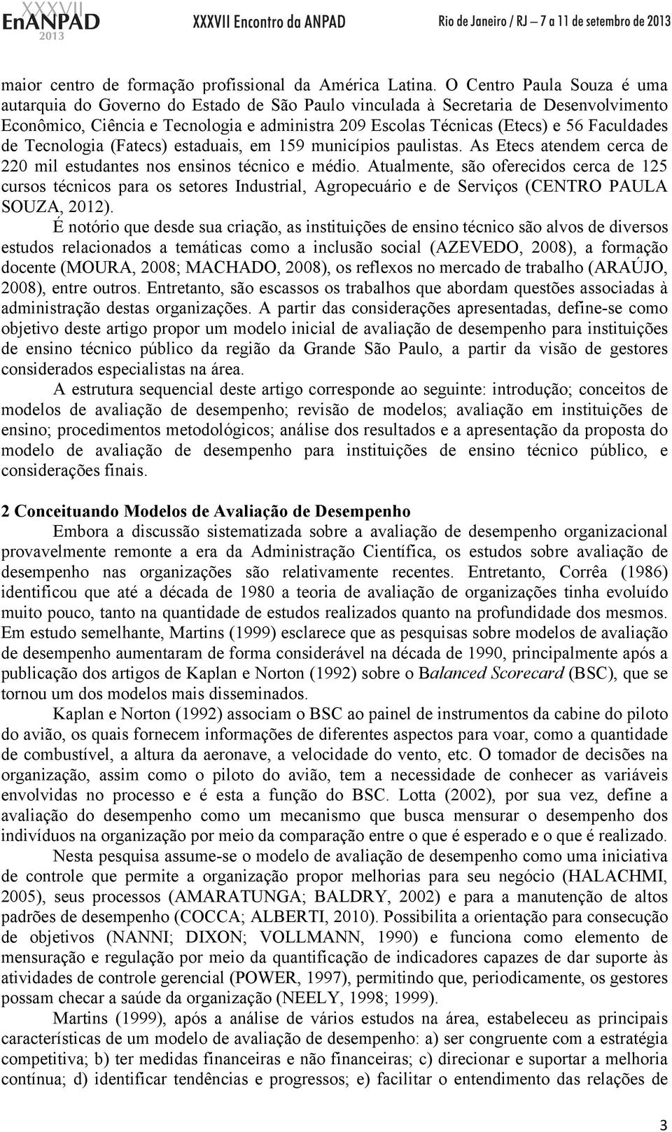 Faculdades de Tecnologia (Fatecs) estaduais, em 159 municípios paulistas. As Etecs atendem cerca de 220 mil estudantes nos ensinos técnico e médio.