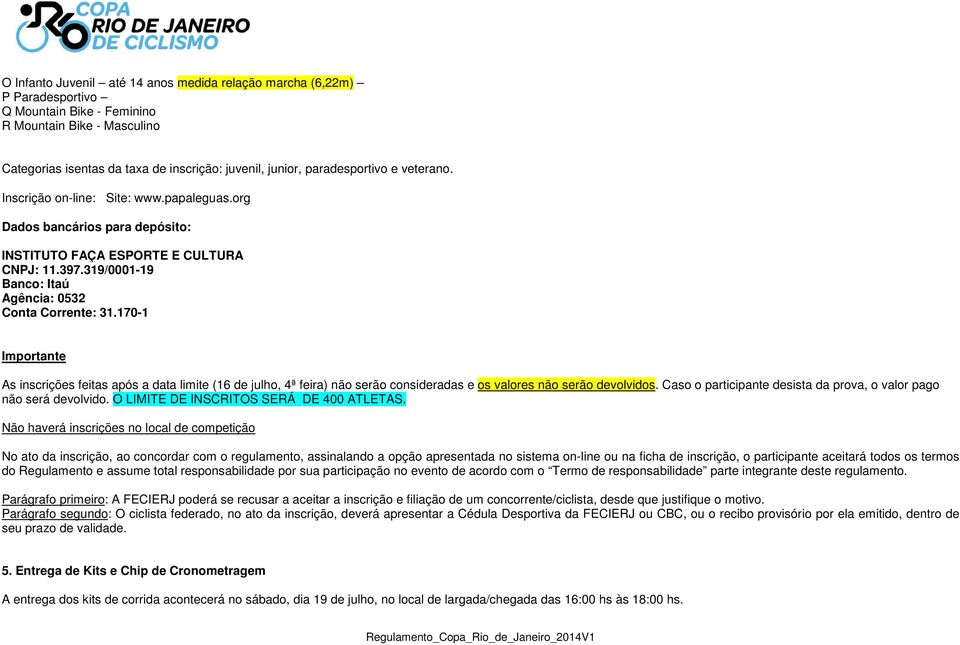 319/0001-19 Banco: Itaú Agência: 0532 Conta Corrente: 31.170-1 Importante As inscrições feitas após a data limite (16 de julho, 4ª feira) não serão consideradas e os valores não serão devolvidos.