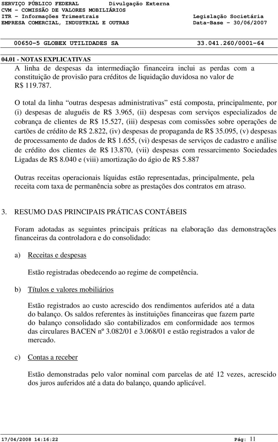 527, (iii) despesas com comissões sobre operações de cartões de crédito de R$ 2.822, (iv) despesas de propaganda de R$ 35.095, (v) despesas de processamento de dados de R$ 1.