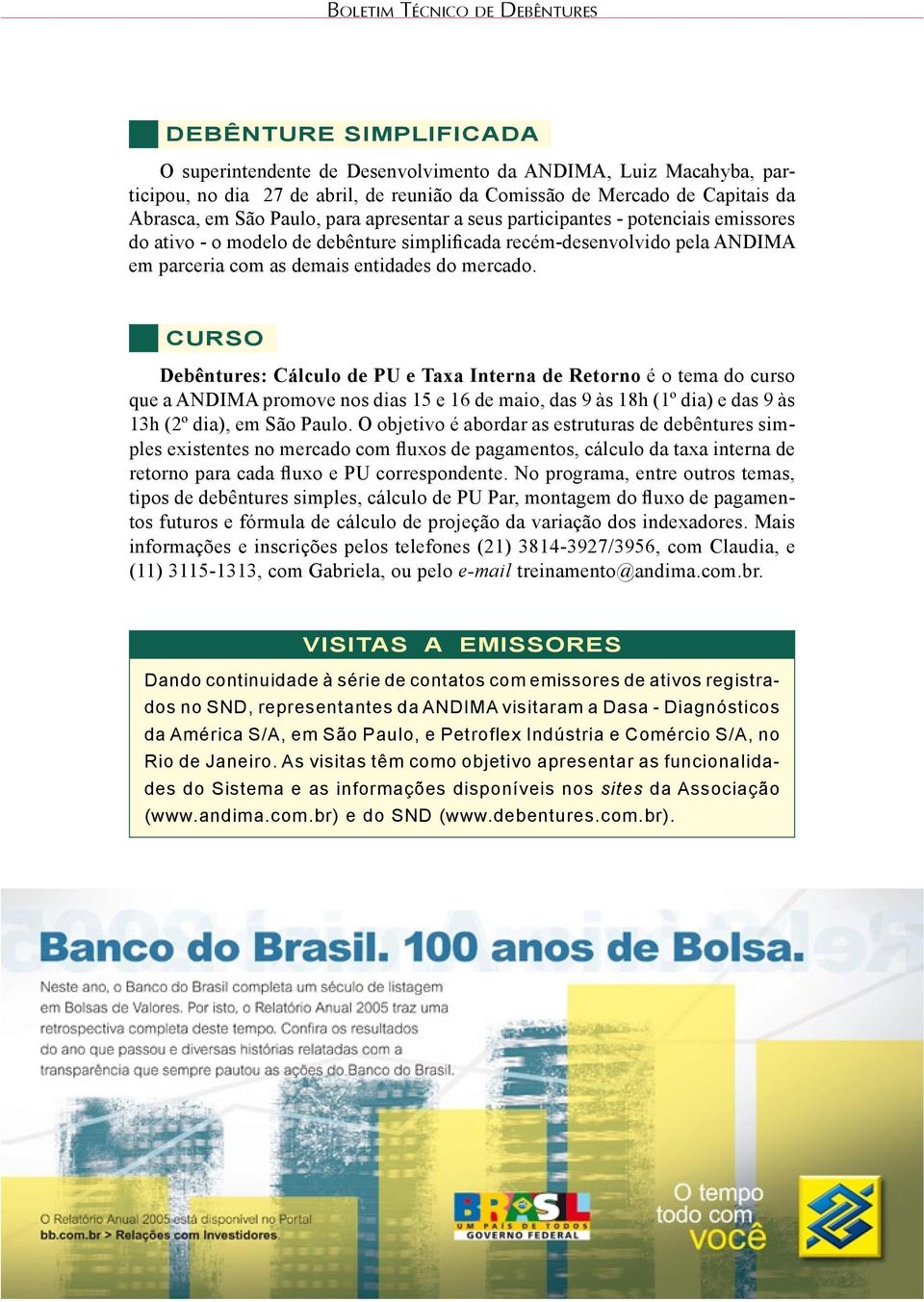 Curso Debêntures: Cálculo de PU e Taxa Interna de Retorno é o tema do curso que a ANDIMA promove nos dias 15 e 16 de maio, das 9 às 18h (1º dia) e das 9 às 13h (2º dia), em São Paulo.